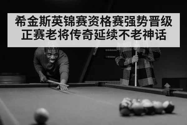 希金斯英锦赛资格赛强势晋级正赛老将传奇延续不老神话