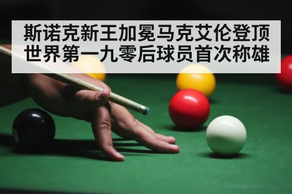 斯诺克新王加冕马克艾伦登顶世界第一九零后球员首次称雄